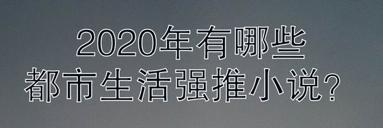 2020年有哪些都市生活强推小说？