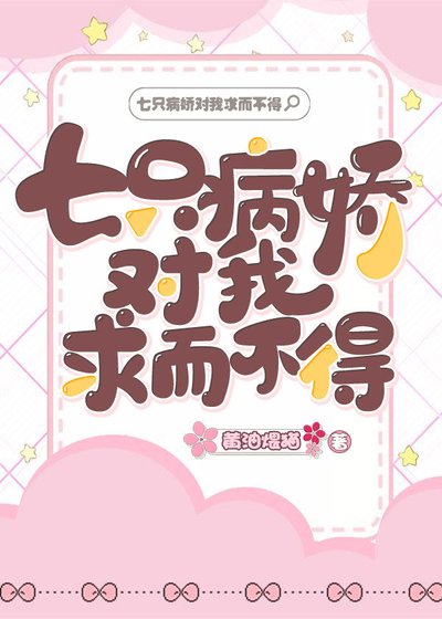 《七只病娇对我求而不得》