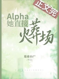《Alpha她直接火葬场》