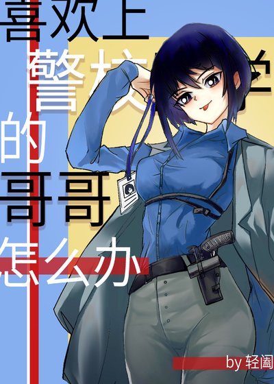 《(综漫同人)喜欢上警校同学的哥哥怎么办》