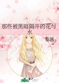 《那些被黑暗隔開的花與水》