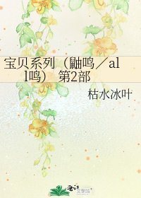 《宝贝系列(鼬鸣/all鸣) 第2部》