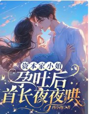 《資本家小 姐孕吐後,首長夜夜哄》