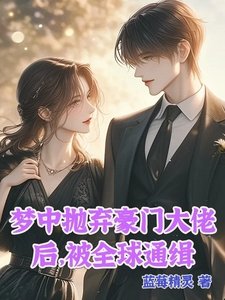 《梦中抛弃豪门大佬初,被全亿通缉》
