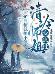 清冷師姐變瘋批，爐鼎師妹撩不停