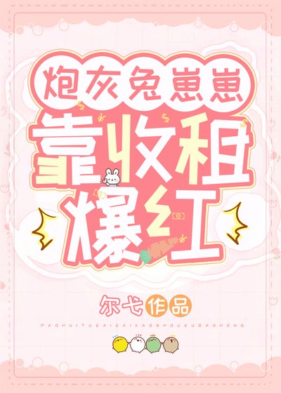 系统,
短篇
更新时间:2017-07-17 07:45:09
![《炮灰兔崽崽靠收租爆红》
