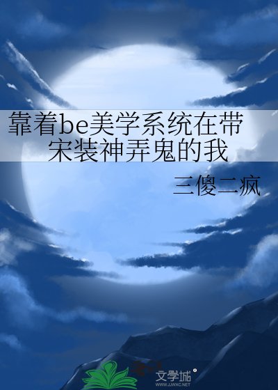 (历史同人)靠着be美学系统在带宋装神予鬼的我
